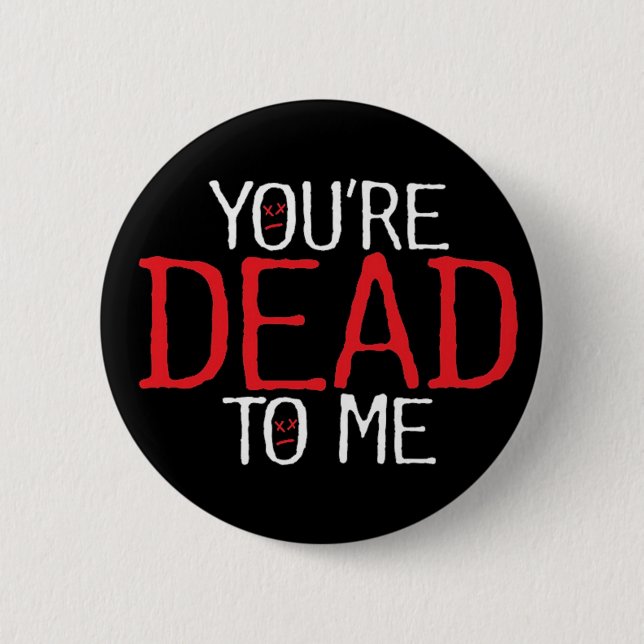 you're dead to me... 2 inch round button (Front)