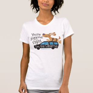 You're doggone right I'm for Obama! T-Shirt