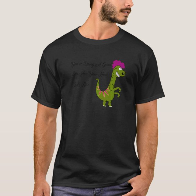 You're Doing A Good Job And Your Hair Looks Nice D T-Shirt (Front)