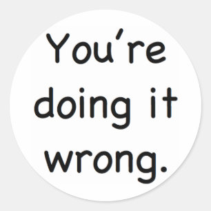 You're doing it wrong. classic round sticker