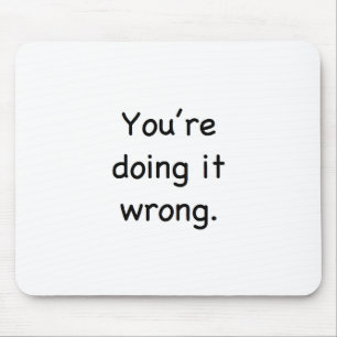 You're doing it wrong. mouse pad