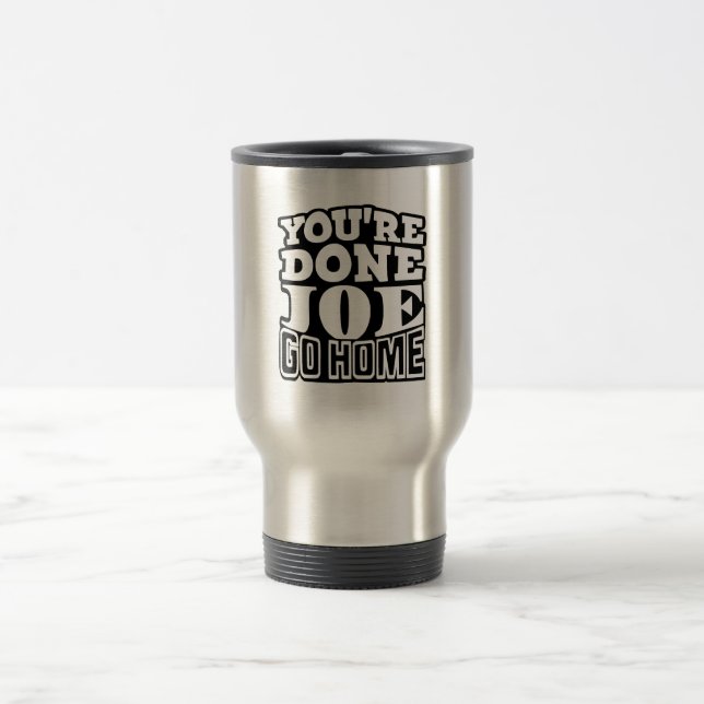 You're Done Joe GO HOME Travel Mug (Center)
