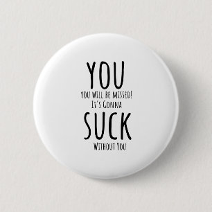 You're escaping, leaving 2 inch round button