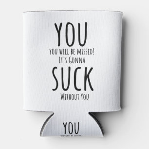 You're escaping, leaving can cooler