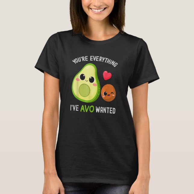 You're Everything Avo Wanted Avocado T-Shirt (Front)