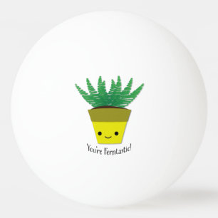 You're Ferntastic Fern Ping Pong Ball