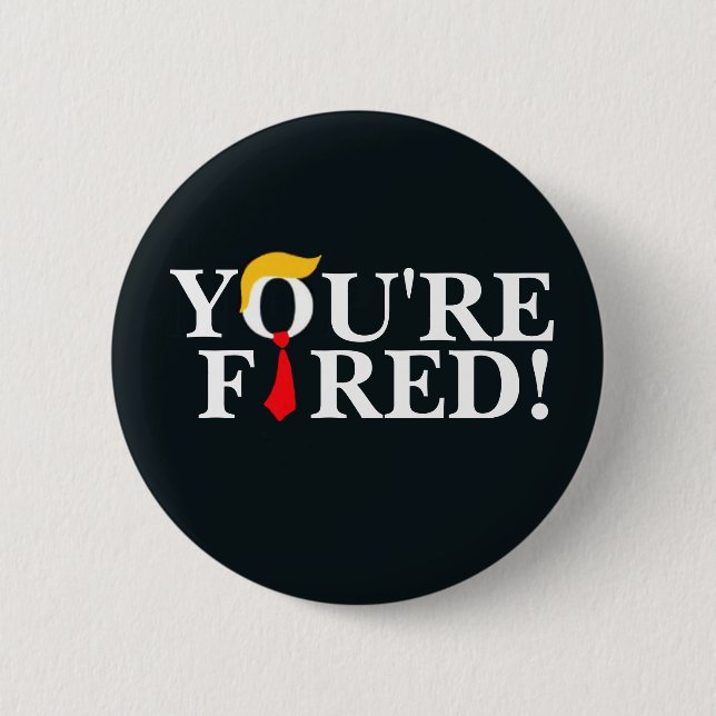 You're Fired! 2 Inch Round Button (Front)