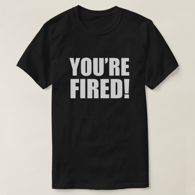 You're Fired! Essential T-Shirt (Design Front)