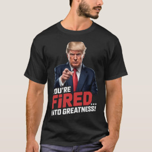 You're Fired Into Greatness! T-Shirt