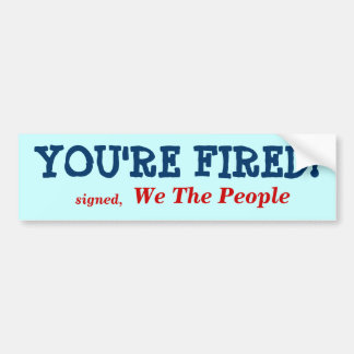 YOU'RE FIRED!, signed,, We The People Bumper Sticker