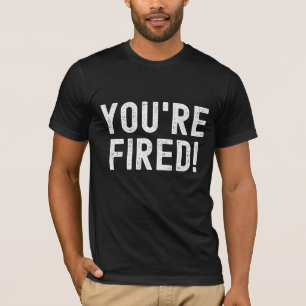 You're Fired! – Take That, Boss! T-Shirt