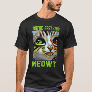 You're Freaking Meowt  Cat  Idea T-Shirt