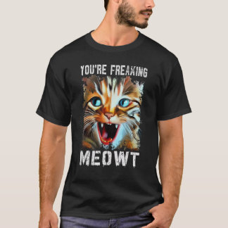 You're Freaking Meowt Cat Meme Cat Meow Cat T-Shirt