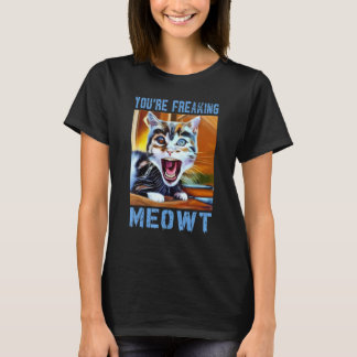 You're Freaking Meowt  Cat Meme Meow Pun Cat  10 T-Shirt