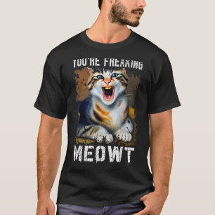 You're Freaking Meowt  Cat Meme Meow Pun Cat  1 T-Shirt