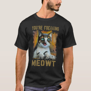 You're Freaking Meowt  Cat Meme Meow Pun Cat  1 T-Shirt