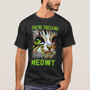 You're Freaking Meowt Cat Meme Meow Pun Cat 6 T-Shirt