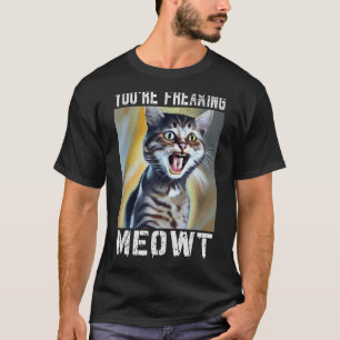 You're Freaking Meowt Cat Meme Meow Pun Cat 8 T-Shirt
