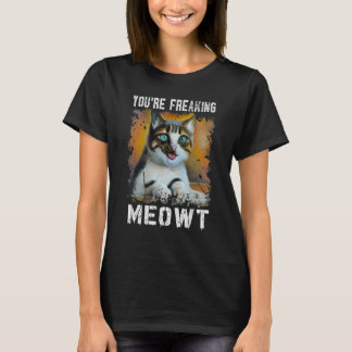 You're Freaking Meowt Cat Meme Meow Pun Cat T-Shirt