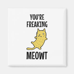 You're Freaking Meowt Magnet