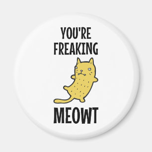 You're Freaking Meowt   Magnet