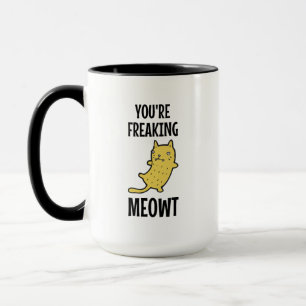 You're Freaking Meowt     Mug