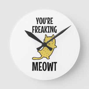 You're Freaking Meowt Round Clock
