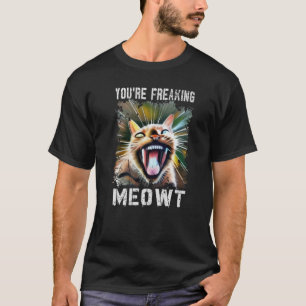 You're Freaking Meowt  Vintage Cat Meow Meme Cat   T-Shirt