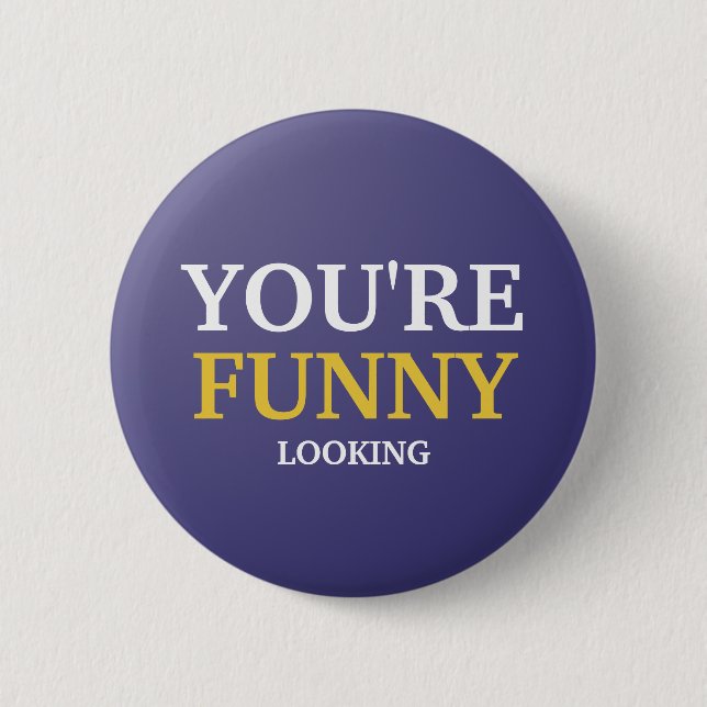You're Funny Looking 2 Inch Round Button (Front)