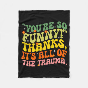 Youre Funny Thanks Its All Of The Trauma Quote Men Fleece Blanket