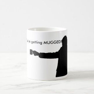 You're getting MUGGED Mug. Coffee Mug