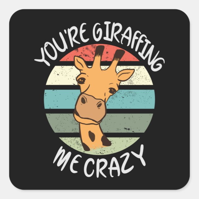 You're giraffing me crazy square sticker (Front)