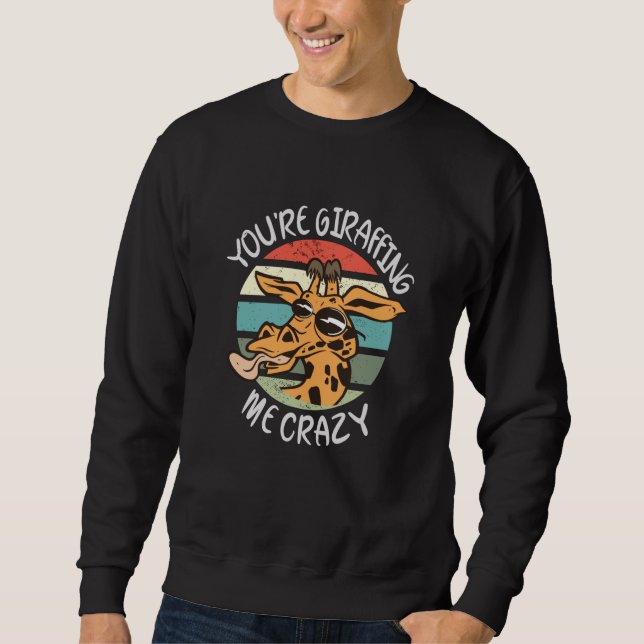 You're giraffing me crazy sweatshirt (Front)