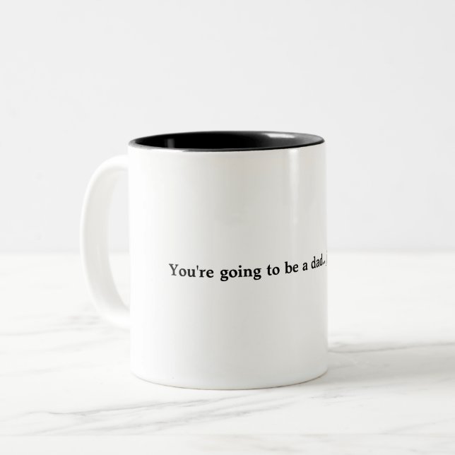 You're going to be a dad...just saying.  Coffee Mu Two-Tone Coffee Mug (Front Left)