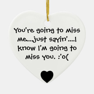 you're going to miss me ceramic ornament