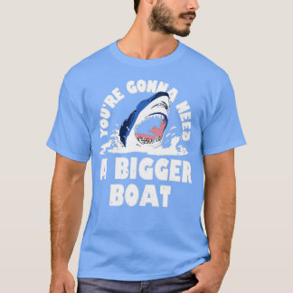 You're Gonna Need A Bigger boat T-Shirt