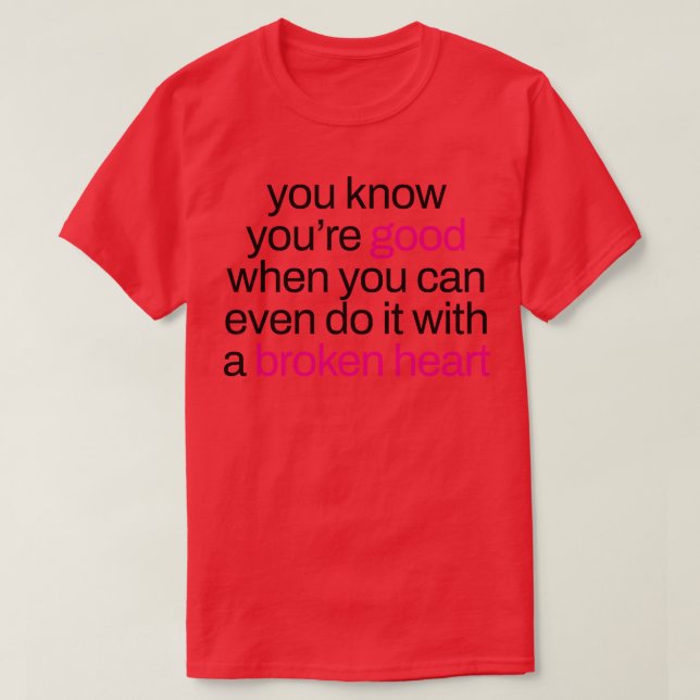 youre good even with a broken heart TShirt (Design Front)