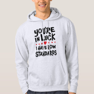 You're In Luck I Have Low Standards - Funny Hoodie