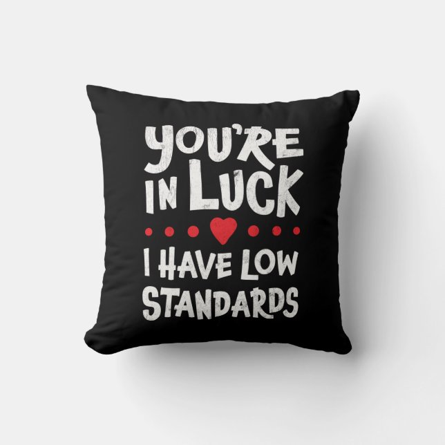 You're In Luck I Have Low Standards - Funny Throw Pillow (Front)