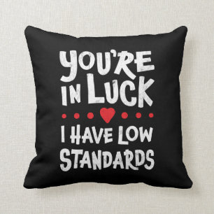 You're In Luck I Have Low Standards - Funny Throw Pillow