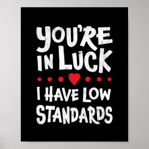 You're In Luck I Have Low Standards Poster