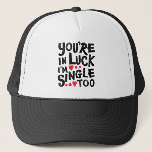 You're In Luck I'm Single Too Funny Pick Up Line Trucker Hat