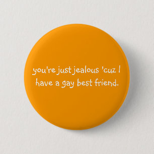 you're just jealous 'cuz I have a gay best friend. 2 Inch Round Button