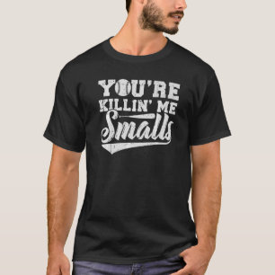 You're Killin' Me Smalls Baseball T-Shirt