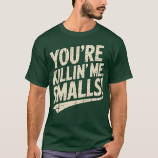 You're Killin' Me, Smalls T-Shirt