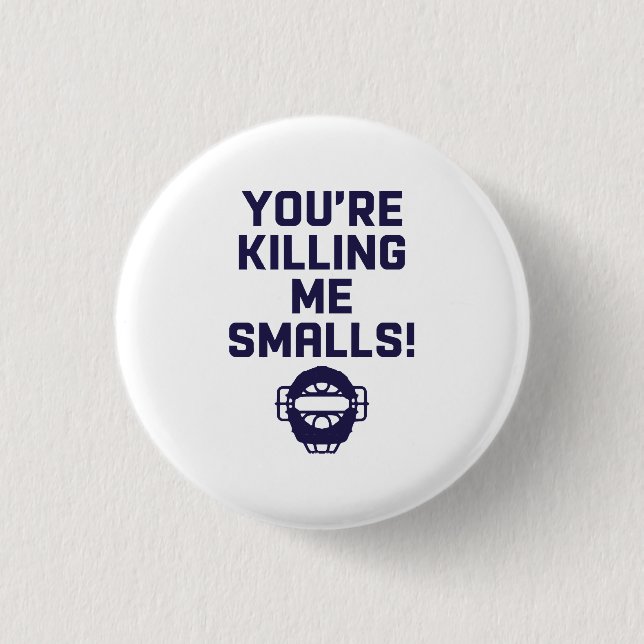 You're Killing Me Smalls!  1 Inch Round Button (Front)