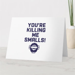 You're Killing Me Smalls! Card