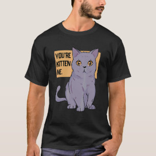 You're Kitten Me Cat   Cat Owner Cat Trainer Anima T-Shirt