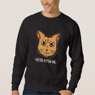 You're Kitten Me Cat  Cat Owner Cat Trainer Animal Sweatshirt