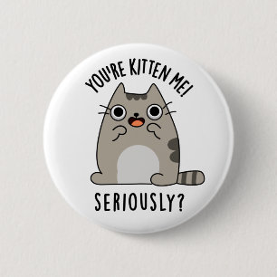 You're Kitten Me Seriously Funny Cat Pun 2 Inch Round Button